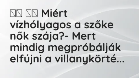 Vicc: 
		  
		  Miért vízhólyagos a szőke nők szája?- Mert mindig…