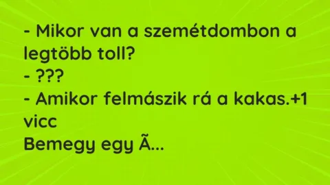 Vicc: – Mikor van a szemétdombon a legtöbb toll?

– ???

– Amikor felmászik rá…