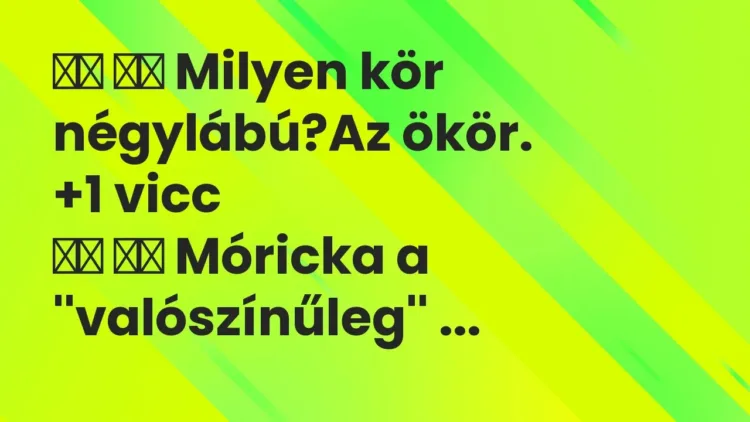 Vicc:
Milyen kör négylábú?Az ökör. … Vicc:
Milyen kör négylábú?Az ökör. …