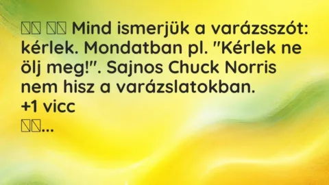 Vicc: 
		  
		  Mind ismerjük a varázsszót: kérlek. Mondatban pl. „Kérlek…