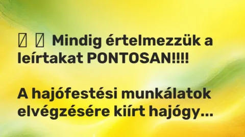Vicc: 
	    	    Mindig értelmezzük a leírtakat PONTOSAN!!!!


A hajófestési…