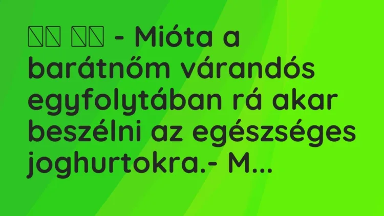 Vicc:
– Mióta a barátnőm várandós egyfolytában rá akar beszélni a… Vicc:
– Mióta a barátnőm várandós egyfolytában rá akar beszélni a…