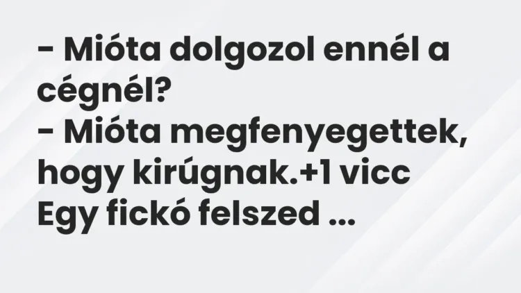 Vicc: – Mióta dolgozol ennél a cégnél?
– Mióta megfenyegettek, hogy kirúgnak. Vicc: – Mióta dolgozol ennél a cégnél?
– Mióta megfenyegettek, hogy kirúgnak.
