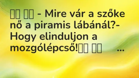 Vicc: 
		  
		  – Mire vár a szőke nő a piramis lábánál?- Hogy…