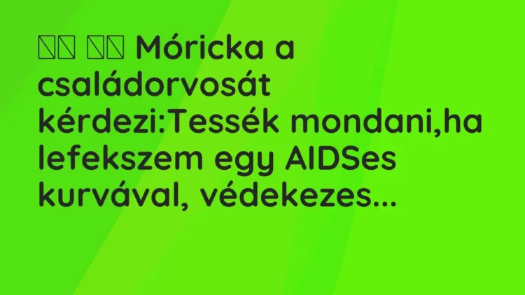 Vicc:
Móricka a családorvosát kérdezi:Tessék mondani,ha… Vicc:
Móricka a családorvosát kérdezi:Tessék mondani,ha…
