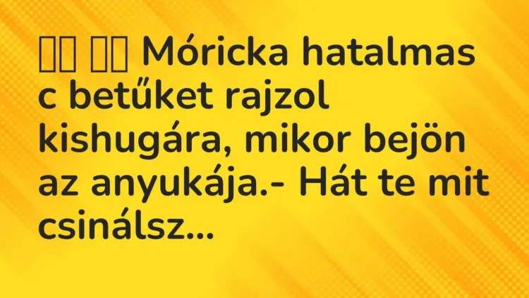 Vicc:
Móricka hatalmas c betűket rajzol kishugára, mikor bejön az… Vicc:
Móricka hatalmas c betűket rajzol kishugára, mikor bejön az…
