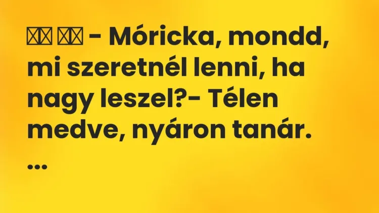 Vicc:
– Móricka, mondd, mi szeretnél lenni, ha nagy leszel?- … Vicc:
– Móricka, mondd, mi szeretnél lenni, ha nagy leszel?- …