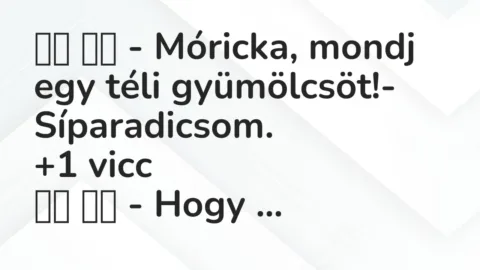 Vicc: 
		  
		  – Móricka, mondj egy téli gyümölcsöt!-…