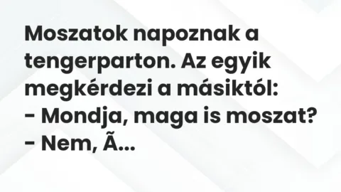 Vicc: Moszatok napoznak a tengerparton. Az egyik megkérdezi a másiktól:

– Mondja,…