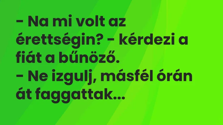 Vicc: – Na mi volt az érettségin? – kérdezi a fiát a bűnöző.

– Ne izgulj, másfél…