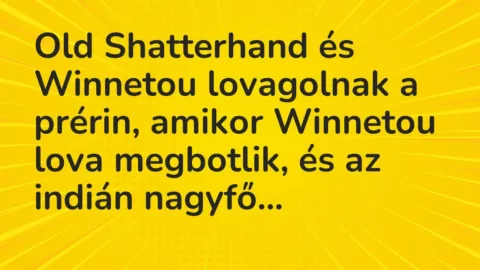 Vicc: Old Shatterhand és Winnetou lovagolnak a prérin, amikor Winnetou lova megbotlik,…
