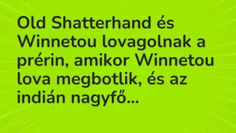 Vicc: Old Shatterhand és Winnetou lovagolnak a prérin, amikor Winnetou lova megbotlik,…