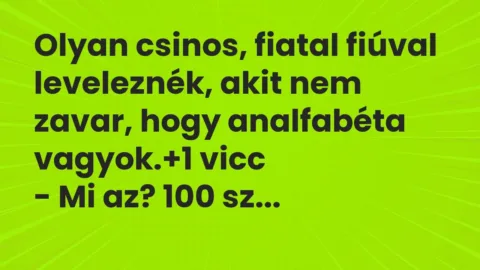 Vicc: Olyan csinos, fiatal fiúval leveleznék, akit nem zavar, hogy analfabéta vagyok.