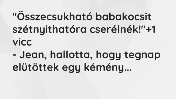 Vicc: „Összecsukható babakocsit szétnyithatóra cserélnék!” Vicc: „Összecsukható babakocsit szétnyithatóra cserélnék!”