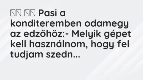 Vicc: 
		  
		  Pasi a konditeremben odamegy az edzőhöz:- Melyik…