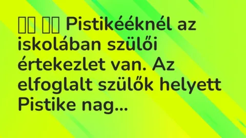Vicc: 
		  
		  Pistikééknél az iskolában szülői értekezlet van. Az…