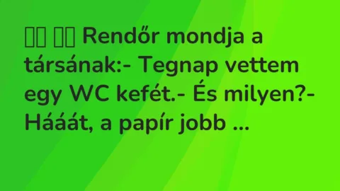 Vicc: 
		  
		  Rendőr mondja a társának:- Tegnap vettem egy WC…