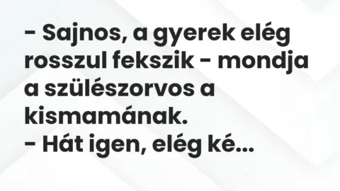 Vicc: – Sajnos, a gyerek elég rosszul fekszik – mondja a szülészorvos a…