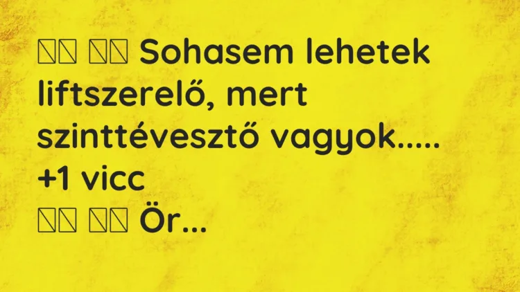 Vicc: 
		  
		  Sohasem lehetek liftszerelő, mert szinttévesztő…