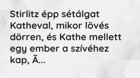 Vicc: Stirlitz épp sétálgat Katheval, mikor lövés dörren, és Kathe mellett egy ember a…