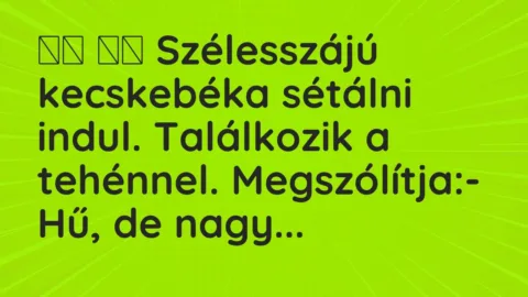 Vicc: 
		  
		  Szélesszájú kecskebéka sétálni indul. Találkozik a…