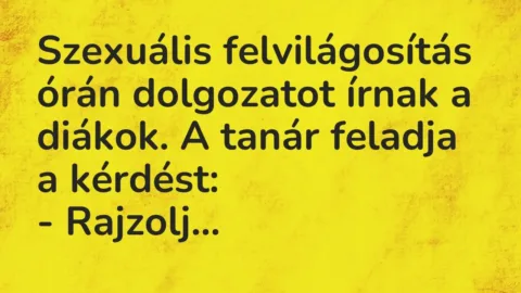 Vicc: Szexuális felvilágosítás órán dolgozatot írnak a diákok. A tanár feladja a…