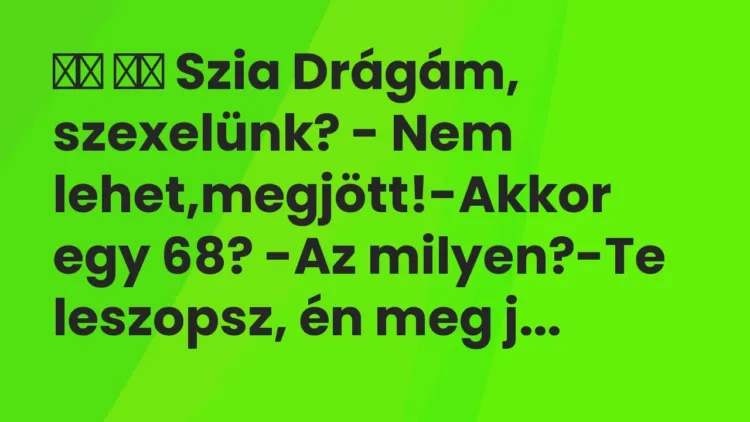 Vicc:
Szia Drágám, szexelünk? – Nem lehet,megjött!-Akkor egy … Vicc:
Szia Drágám, szexelünk? – Nem lehet,megjött!-Akkor egy …