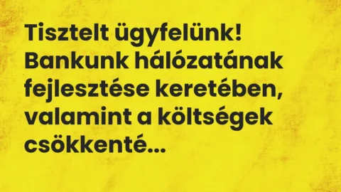 Vicc: Tisztelt ügyfelünk!

Bankunk hálózatának fejlesztése keretében, valamint a…