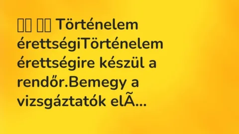 Vicc: 
		  
		  Történelem érettségiTörténelem érettségire készül a…