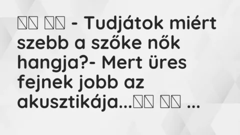 Vicc: 
		  
		  – Tudjátok miért szebb a szőke nők hangja?- Mert üres…