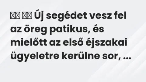 Vicc: 
		  
		  Új segédet vesz fel az öreg patikus, és mielőtt az első…