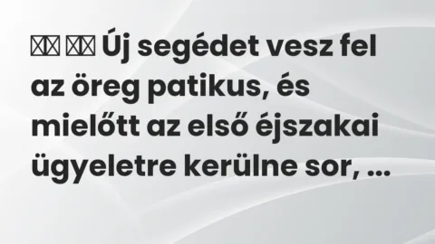 Vicc: 
		  
		  Új segédet vesz fel az öreg patikus, és mielőtt az első…