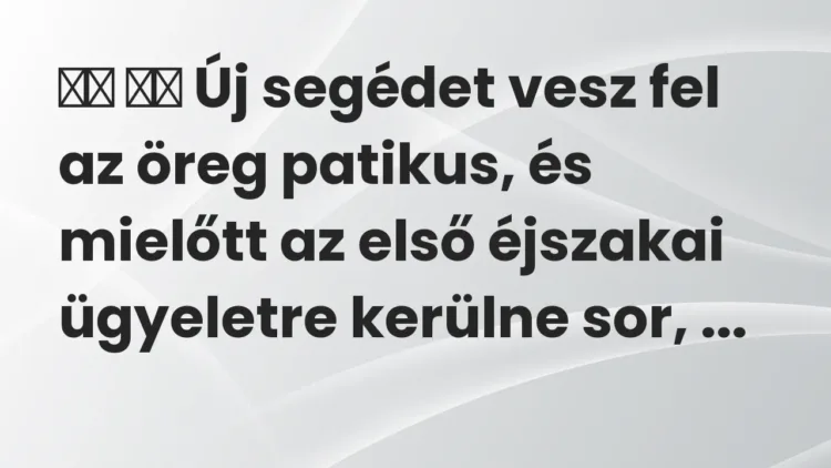 Vicc:
Új segédet vesz fel az öreg patikus, és mielőtt az első… Vicc:
Új segédet vesz fel az öreg patikus, és mielőtt az első…