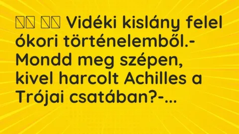 Vicc: 
		  
		  Vidéki kislány felel ókori történelemből.- Mondd meg…