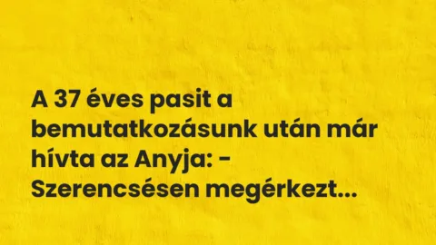 Vicces történet: 
	    	    


A 37 éves pasit a bemutatkozásunk után már hívta…