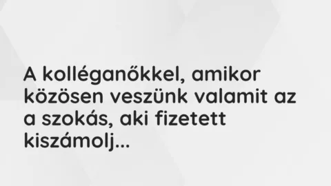 Vicces történet: 
	    	    


A kolléganőkkel, amikor közösen veszünk valamit…