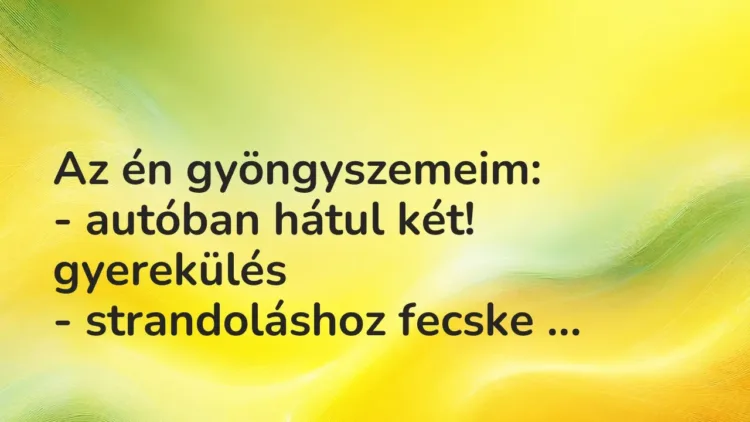 Vicces történet:
Az én gyöngyszemeim:
– autóban hátul két!… Vicces történet:
Az én gyöngyszemeim:
– autóban hátul két!…
