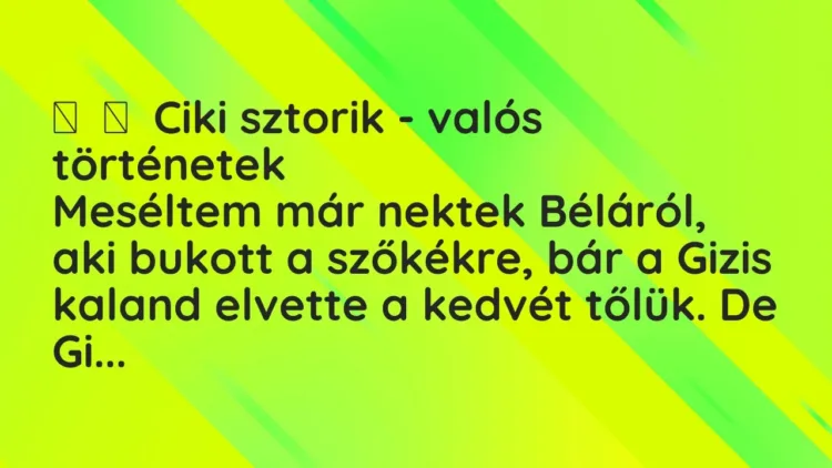 Vicces történet:
Ciki sztorik – valós történetek
Meséltem már nektek Béláról, a… Vicces történet:
Ciki sztorik – valós történetek
Meséltem már nektek Béláról, a…
