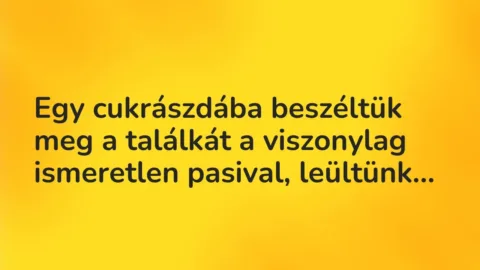 Vicces történet: 
	    	    


Egy cukrászdába beszéltük meg a találkát a…