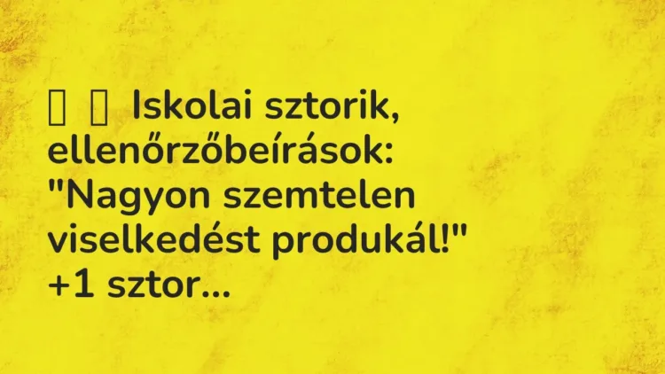 Vicces történet:
Iskolai sztorik, ellenőrzőbeírások:
“Nagyon szemtelen… Vicces történet:
Iskolai sztorik, ellenőrzőbeírások:
“Nagyon szemtelen…