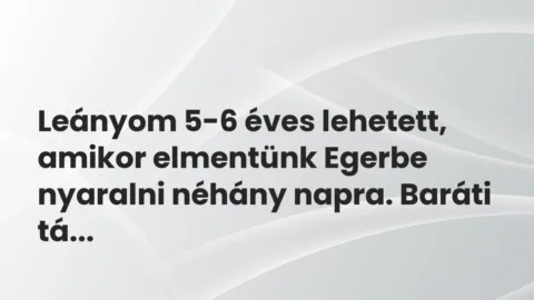 Vicces történet: 
	    	    


Leányom 5-6 éves lehetett, amikor elmentünk…