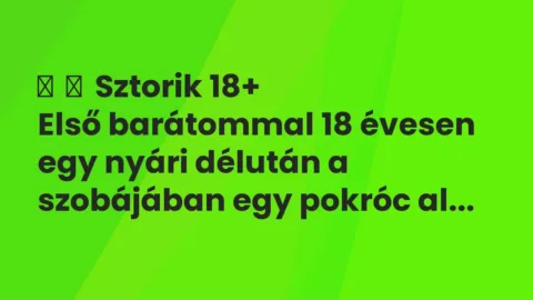 Vicces történet: 
	    	    Sztorik 18+


Első barátommal 18 évesen egy nyári délután a…