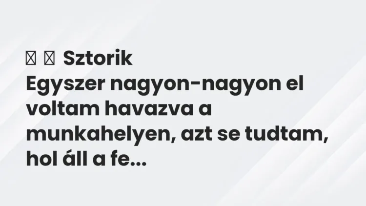 Vicces történet:
Sztorik
Egyszer nagyon-nagyon el voltam havazva a munkahelyen,… Vicces történet:
Sztorik
Egyszer nagyon-nagyon el voltam havazva a munkahelyen,…