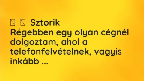 Vicces történet: 
	    	    Sztorik


Régebben egy olyan cégnél dolgoztam, ahol a…