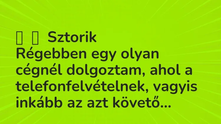 Vicces történet:
Sztorik
Régebben egy olyan cégnél dolgoztam, ahol a… Vicces történet:
Sztorik
Régebben egy olyan cégnél dolgoztam, ahol a…