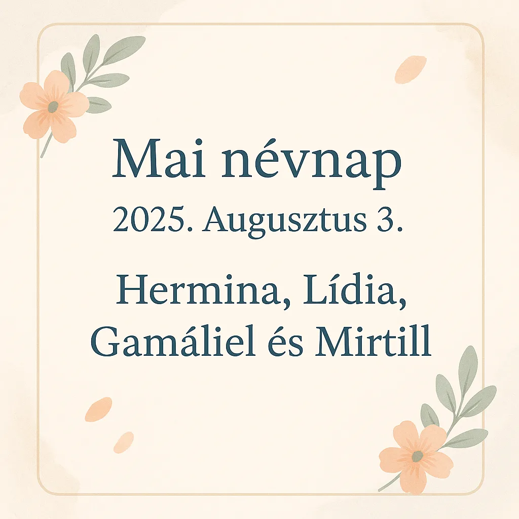 Mai névnap – Augusztus 3. Hermina, Lídia, Gamáliel és Mirtill Mai névnap – Augusztus 3.: Hermina, Lídia, Gamáliel és Mirtill