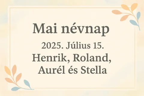 Mai névnap – Július 15.: Henrik, Roland, Aurél és Stella