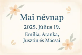 Mai névnap – Július 19.: Emília, Aranka, Jusztin és Mácsai