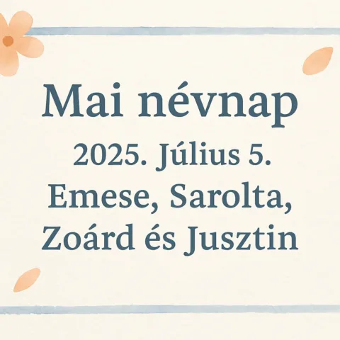 Mai névnap – Július 5.: Emese, Sarolta, Zoárd és Jusztin