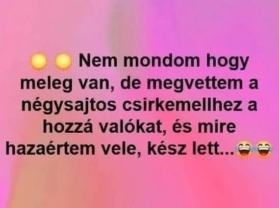 Nem mondom hogy meleg van, de megvettem a négy sajtos csirkemellhez a hozzávalókat, és Nem mondom hogy meleg van, de megvettem a négy sajtos csirkemellhez a hozzávalókat, és